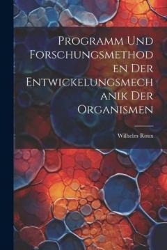Programm und Forschungsmethoden der Entwickelungsmechanik der Organismen