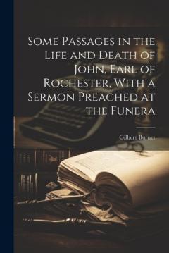 Coperta cărții Some Passages in the Life and Death of John, Earl of Rochester, With a Sermon Preached at the Funera