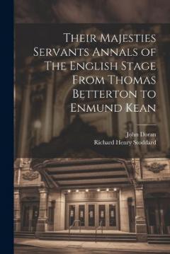 Coperta cărții Their Majesties Servants Annals of The English Stage From Thomas Betterton to Enmund Kean