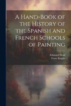 Coperta cărții A Hand-Book of the History of the Spanish and French Schools of Painting