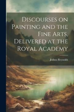 Coperta cărții Discourses on Painting and the Fine Arts, Delivered at the Royal Academy