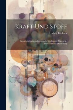 Kraft und Stoff: Empirisch-Naturphilosophische Studien; in Allgemein-Verständlicher Darstellung