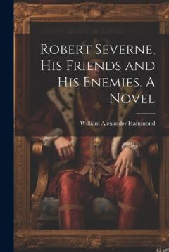 Coperta cărții Robert Severne, His Friends and His Enemies. A Novel