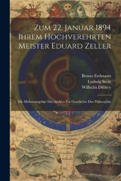 Coperta cărții Zum 22. Januar 1894 Ihrem Hochverehrten Meister Eduard Zeller: Die Mitherausgeber Des Archivs Für Geschichte Der Philosophie