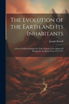 Coperta cărții The Evolution of the Earth and Its Inhabitants: A Series Delivered Before the Yale Chapter of the Sigma XI During the Academic Year 1916-1917