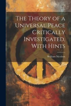 Coperta cărții The Theory of a Universal Peace Critically Investigated, With Hints