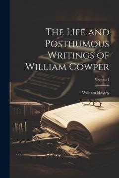 Coperta cărții The Life and Posthumous Writings of William Cowper; Volume I