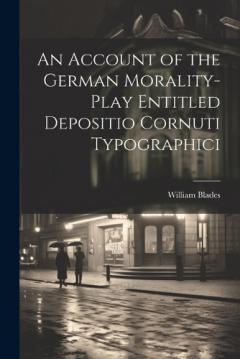 Coperta cărții An Account of the German Morality-Play Entitled Depositio Cornuti Typographici