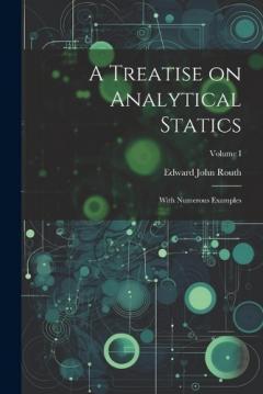 Coperta cărții A Treatise on Analytical Statics: With Numerous Examples; Volume I