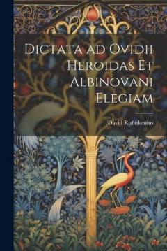 Coperta cărții Dictata ad Ovidii Heroidas et Albinovani Elegiam