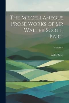 The Miscellaneous Prose Works of Sir Walter Scott, Bart.; Volume V