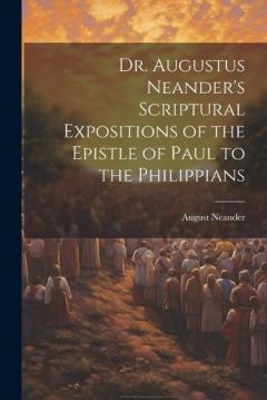 Coperta cărții Dr. Augustus Neander's Scriptural Expositions of the Epistle of Paul to the Philippians