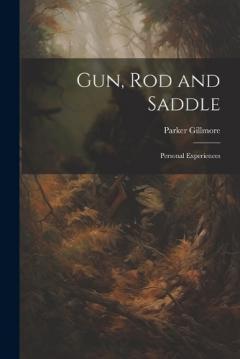 Coperta cărții Gun, Rod and Saddle: Personal Experiences
