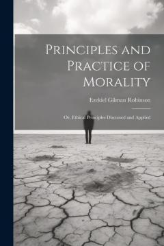 Principles and Practice of Morality: Or, Ethical Principles Discussed and Applied