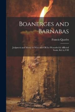 Coperta cărții Boanerges and Barnabas: Judgment and Mercy or Wine and Oil for Wounded & Afflicted Souls, ed. by F.H