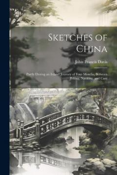 Sketches of China: Partly During an Inland Journey of Four Months, Between Peking, Nanking, and Cant