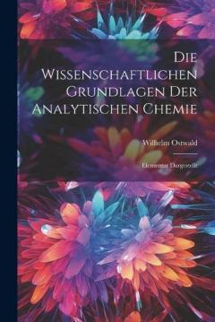 Coperta cărții Die Wissenschaftlichen Grundlagen der Analytischen Chemie: Elementar Dargestellt