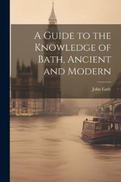 Coperta cărții A Guide to the Knowledge of Bath, Ancient and Modern