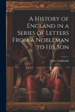 A History of England in a Series of Letters From a Nobleman to His Son