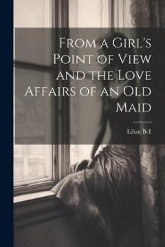 Coperta cărții From a Girl's Point of View and the Love Affairs of an Old Maid