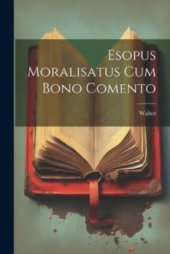 Esopus Moralisatus cum Bono Comento