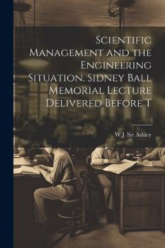 Scientific Management and the Engineering Situation. Sidney Ball Memor