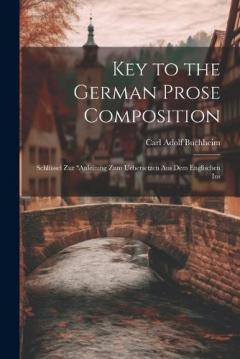 Coperta cărții Key to the German Prose Composition: Schlüssel Zur "Anleitung Zum Uebersetzen Aus Dem Englischen Ins