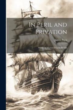 In Peril and Privation: Stories of Marine Disaster Retold