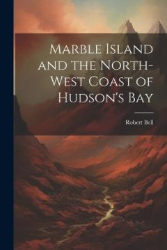 Marble Island and the North-west Coast of Hudson's Bay
