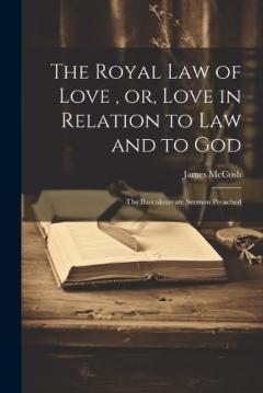 The Royal law of Love, or, Love in Relation to law and to God: The Baccalaureate Sermon Preached