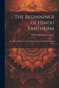 The Beginnings of Hindu Pantheism: An Address Delivered at the Twenty-second Annual Meeting of the A