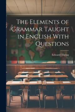 Coperta cărții The Elements of Grammar Taught in English With Questions