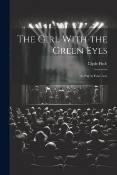 Coperta cărții The Girl With the Green Eyes; a Play in Four Acts