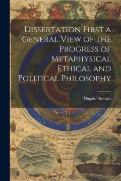 Coperta cărții Dissertation First a General View of the Progress of Metaphysical Ethical and Political Philosophy