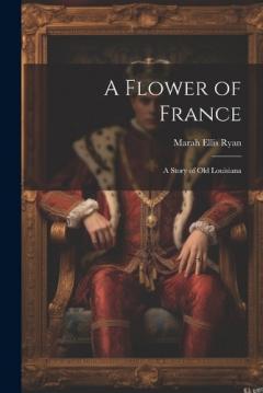 Coperta cărții A Flower of France; a Story of old Louisiana