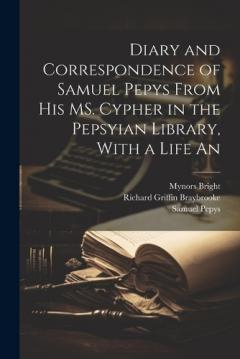 Coperta cărții Diary and Correspondence of Samuel Pepys From his MS. Cypher in the Pepsyian Library, With a Life An