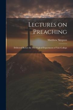 Lectures on Preaching: Delivered Before the Theological Department of Yale College