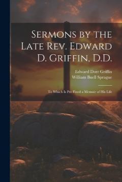 Coperta cărții Sermons by the Late Rev. Edward D. Griffin, D.D.: To Which is Pre Fixed a Memoir of His Life