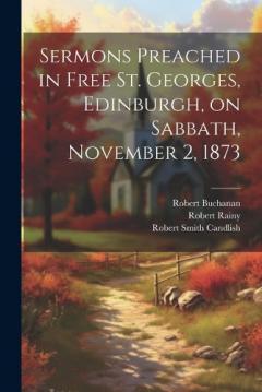 Coperta cărții Sermons Preached in Free St. Georges, Edinburgh, on Sabbath, November 2, 1873