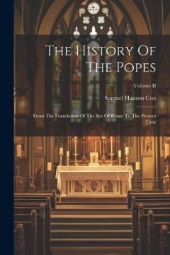 Coperta cărții The History Of The Popes: From The Foundation Of The See Of Rome To The Present Time; Volume II