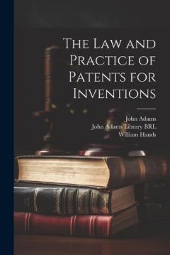 The Law and Practice of Patents for Inventions