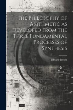 Coperta cărții The Philosophy of Arithmetic as Developed From the Three Fundamental Processes of Synthesis