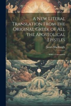A new Literal Translation From the Original Greek of all the Apostolical Epistles: With a Commentar