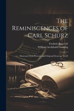 The Reminiscences of Carl Schurz: Illustrated With Portraits and Original Drawings Vol.II