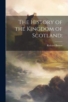 The History of the Kingdom of Scotland;