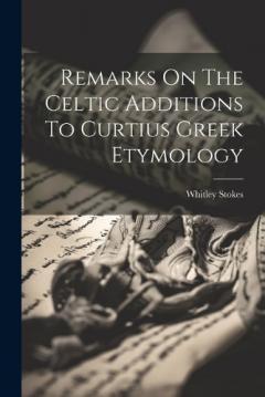 Coperta cărții Remarks On The Celtic Additions To Curtius Greek Etymology