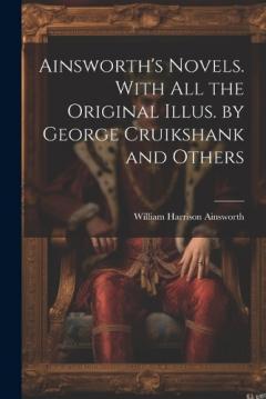 Ainsworth's Novels. With all the Original Illus. by George Cruikshank and Others