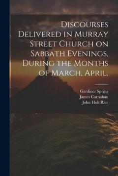 Coperta cărții Discourses Delivered in Murray Street Church on Sabbath Evenings, During the Months of March, April,