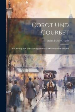Coperta cărții Corot Und Courbet: Ein Beitrag Zur Entwicklungsgeschichte Der Modernen Malerei