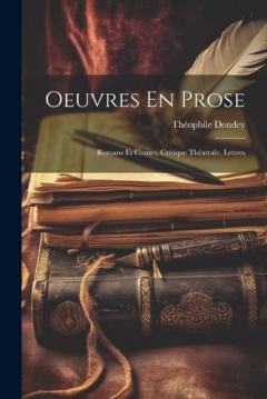 Oeuvres En Prose: Romans Et Contes, Critique Théatrale, Lettres